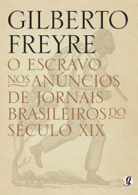 Gilberto Freyre — O Escravo nos anúncios de jornais brasileiros do século XIX