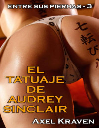 Axel Kraven — EL TATUAJE DE AUDREY SINCLAIR (ENTRE SUS PIERNAS nº 3) (Spanish Edition)