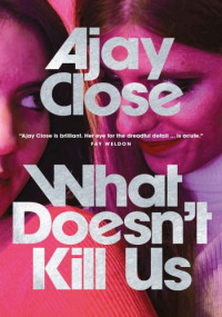 Ajay Close — What Doesn’t Kill Us