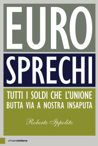 Roberto Ippolito — Eurosprechi: Tutti i soldi che l'Unione butta via a nostra insaputa