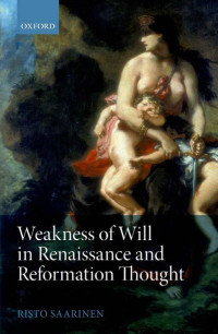 Saarinen, Risto. — Weakness of Will in Renaissance and Reformation Thought