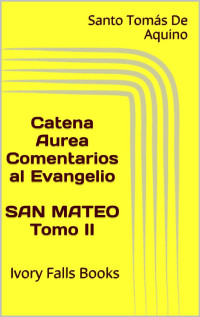 Santo Tomás de Aquino — Catena Aurea Comentarios al Evangelio SAN MATEO Tomo II