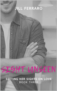 Jill Ferraro [Ferraro, Jill] — Setting Her Sights On Love: A Marriage Reality Show Short Read (Sight Unseen Book 3)