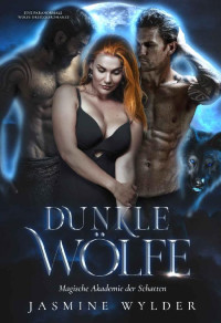 Jasmine Wylder — Dunkle Wölfe: Eine paranormale Wolfs-Dreiecksromanze (Magische Akademie der Schatten 3) (German Edition)