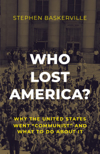 Stephen Baskerville — Who Lost America?: Why The United States Went “Communist” And What To Do About It