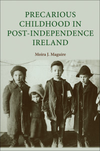 Moira Maguire; — Precarious Childhood in Post-independence Ireland