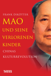 Dikötter, Frank — Mao und seine verlorenen Kinder: Chinas Kulturrevolution