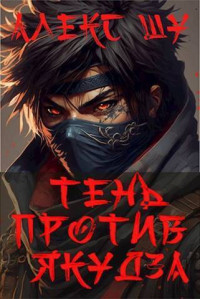 Алекс Шу — Тень против Якудза. Книга 2 (СИ)