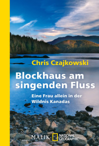 Czajkowski, Chris — Blockhaus am singenden Fluss · Eine Frau allein in der Wildnis Kanadas