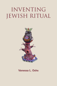 Vanessa L. Ochs & Riv-Ellen Prell (Foreword) — Inventing Jewish Ritual