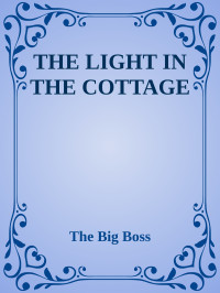 The Big Boss — THE LIGHT IN THE COTTAGE