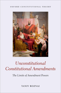 Yaniv Roznai — Unconstitutional Constitutional Amendments