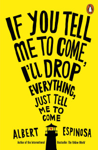 Albert Espinosa — If You Tell Me to Come, I'll Drop Everything, Just Tell Me to Come