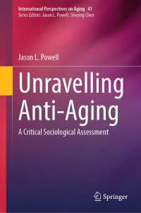 Jason L. Powell — Unravelling Anti-Aging: A Critical Sociological Assessment