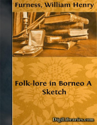 William Henry Furness — Folk-lore in Borneo / A Sketch