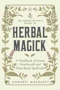 Annabel Margaret — The Green Witch's Guide to Herbal Magick