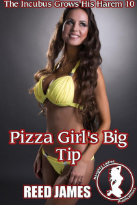 Reed James — Pizza Girl's Big Tip (The Incubus Grows His Harem 10)