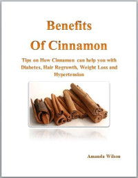 Amanda Wilson — Benefits of Cinnamon - Tips on How Cinnamon Can Help You With Diabetes, Hair Regrowth, Weight Loss and Hypertension