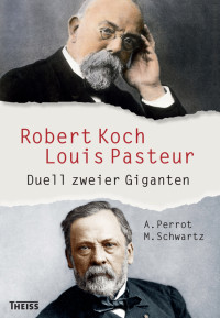 Maxime Schwartz;Annick Perrot; — Robert Koch und Louis Pasteur