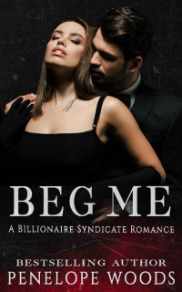 Penelope Woods [Woods, Penelope] — Beg Me: A Billionaire Syndicate Romance
