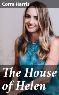 Corra Harris — The House of Helen