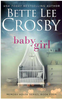 Bette Lee Crosby [Crosby, Bette Lee] — Baby Girl: A Memory House Novel, Book 4