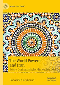 Banafsheh Keynoush — The World Powers and Iran: Before, During and After the Nuclear Deal