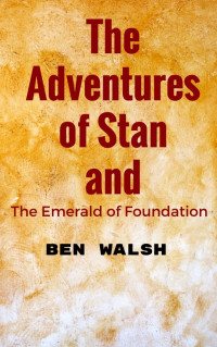 Ben Walsh — The Adventure of Stan and the Emerald of Foundation