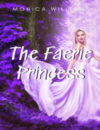 Monica Williams [Williams, Monica] — The Faerie Princess (The Faerie Court Book 1)