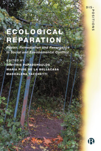 Dimitris Papadopoulos & Maria Puig de la Bellacasa & Maddalena Tacchetti — Ecological Reparation: Repair, Remediation and Resurgence in Social and Environmental Conflict