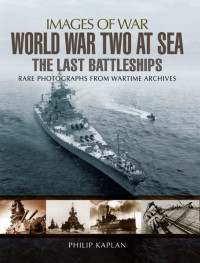 Philip Kaplan — World War Two at Sea: The Last Battleships (Images of War)