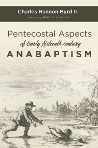 Charles Hannon Byrd II; — Pentecostal Aspects of Early Sixteenth-century Anabaptism