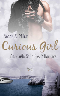 Miller, Norah S. [Miller, Norah S.] — Curious Girl - Die dunkle Seite des Milliardärs