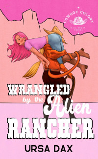 Ursa Dax — Wrangled by the Alien Rancher (Cowboy Colony Mail-Order Brides Book 2)