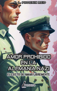 E. L. Phoenix Reid — Amor Prohibido en la Alemania Nazi: El Costo de Amar Libremente (LGBTQ+)