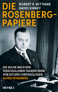 Wittman, Robert K. & Kinney, David — Die Rosenberg-Papiere · Die Suche nach den verschollenen Tagebüchern von Hitlers Chefideologen Alfred Rosenberg