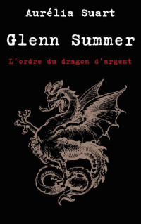Aurélia Suart — Glenn Summer T2 : L'ordre du dragon d'argent