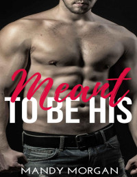 Mandy Morgan [Morgan, Mandy] — Meant To Be His: An Older Man, Younger Woman Romance