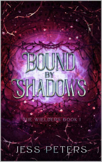 Jess Peters — Bound By Shadows (The Wielders Book 1)