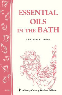Colleen K. Dodt — Essential Oils in the Bath: Storey's Country Wisdom Bulletin A-160