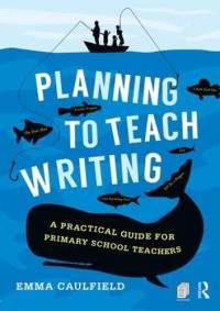 Emma Caulfield — Planning to Teach Writing: A practical guide for primary school teachers