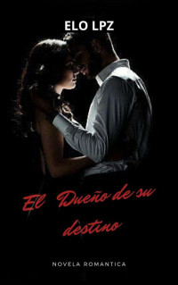 Elo Lpz — El dueño de su destino: Romantica Contemporanea (Spanish Edition)