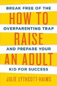 Julie Lythcott-Haims — How to Raise an Adult