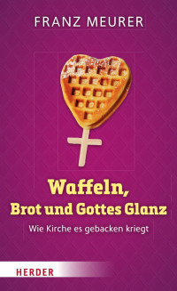 Franz Meurer — Waffeln, Brot und Gottes Glanz