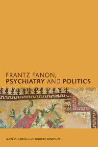 Nigel C. Gibson, Roberto Beneduce — Frantz Fanon, Psychiatry and Politics