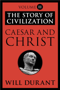 Will Durant — The Story of Civilization: Volume III: Caesar and Christ