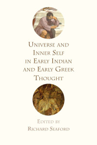 Richard Seaford — Universe and Inner Self in Early Indian and Early Greek Thought