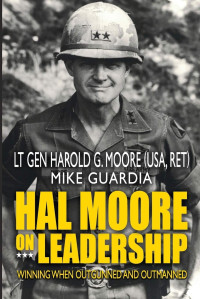 Harold G. Moore & Mike Guardia — Hal Moore on Leadership: Winning When Outgunned and Outmanned