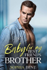 Sophia Bent — Baby for my Best Friend's Brother