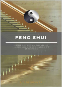 Guy Deloeuvre — Feng Shui: Conseils pour améliorer et harmoniser toute maison ou entreprise (French Edition)